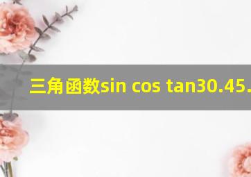 三角函数sin cos tan30.45.60